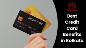 Find out about the best credit card benefits in Kolkata from popular banks, including discounts and rewards available to you!